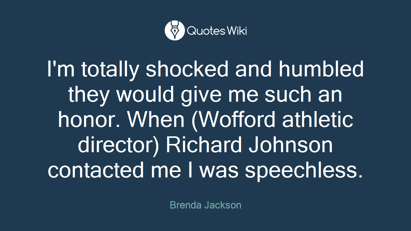 I'm totally shocked and humbled they would give me such an honor. When (Wofford athletic director) Richard Johnson contacted me I was speechless.