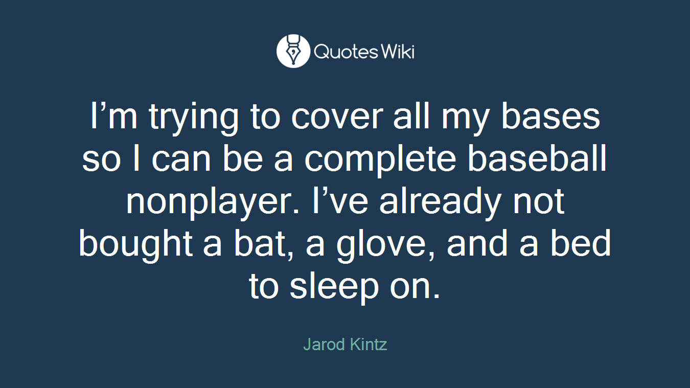 I’m trying to cover all my bases so I can be a complete baseball nonplayer. I’ve already not bought a bat, a glove, and a bed to sleep on.