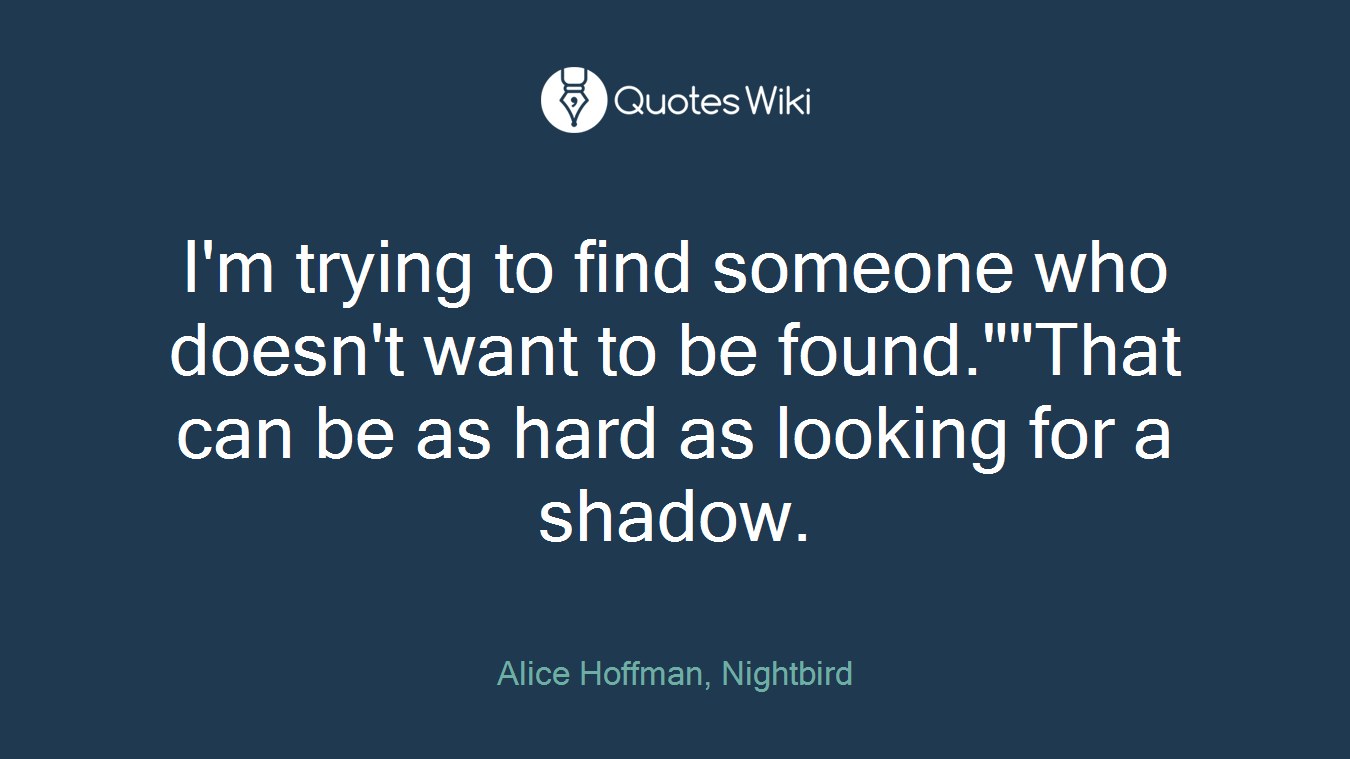 I'm trying to find someone who doesn't want to be found.""That can be as hard as looking for a shadow.