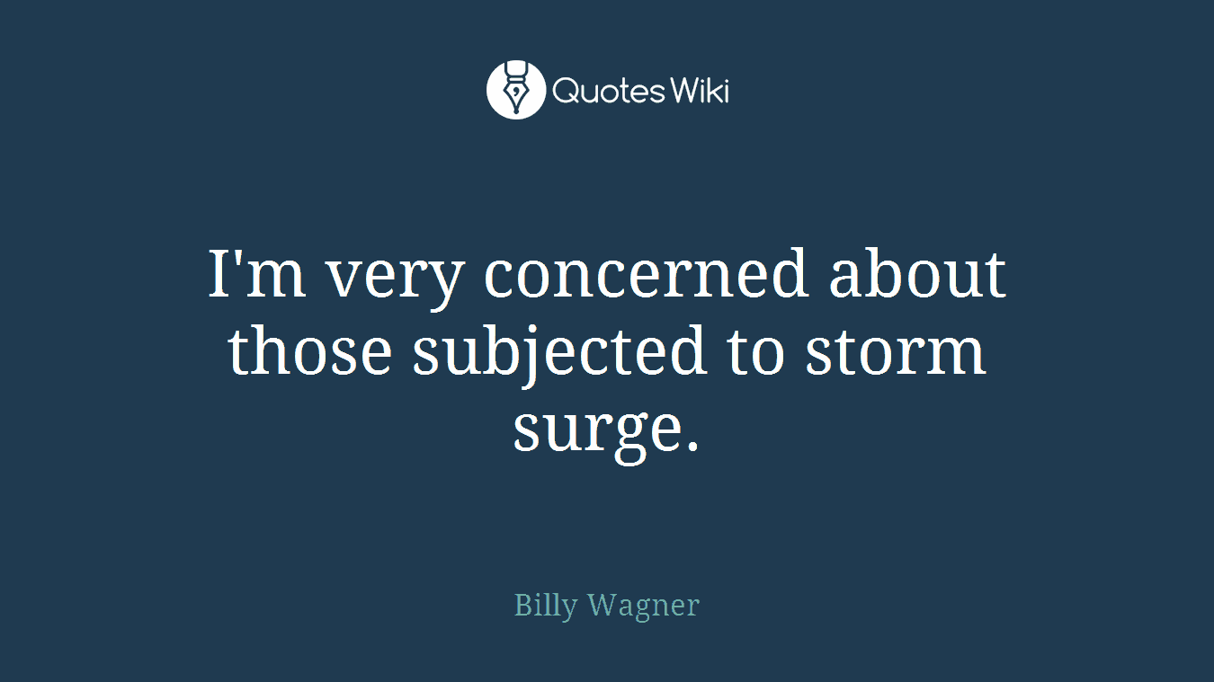 I'm very concerned about those subjected to storm surge.