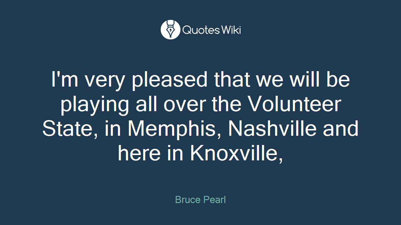 I'm very pleased that we will be playing all over the Volunteer State, in Memphis, Nashville and here in Knoxville,