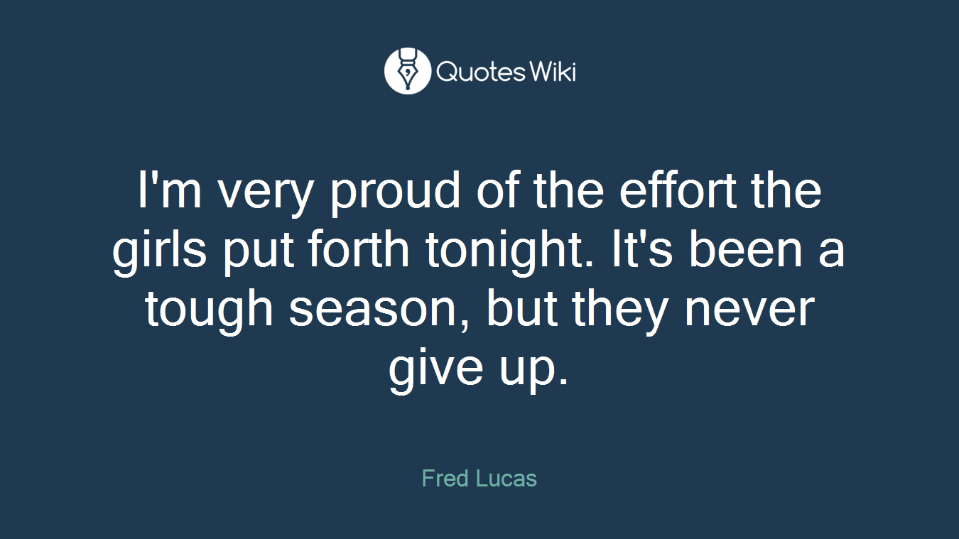 I'm very proud of the effort the girls put forth tonight. It's been a tough season, but they never give up.