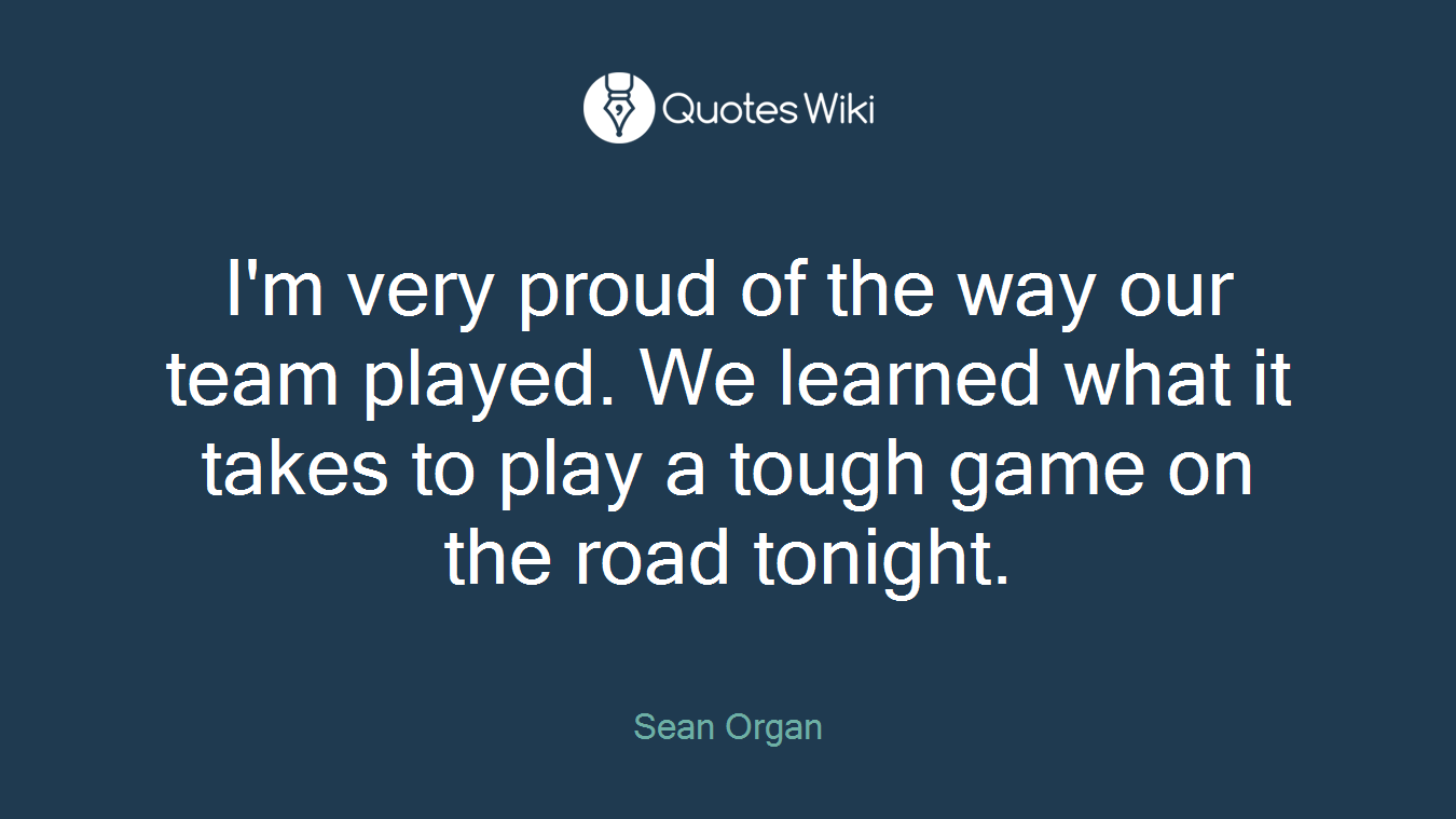 I'm very proud of the way our team played. We learned what it takes to play a tough game on the road tonight.