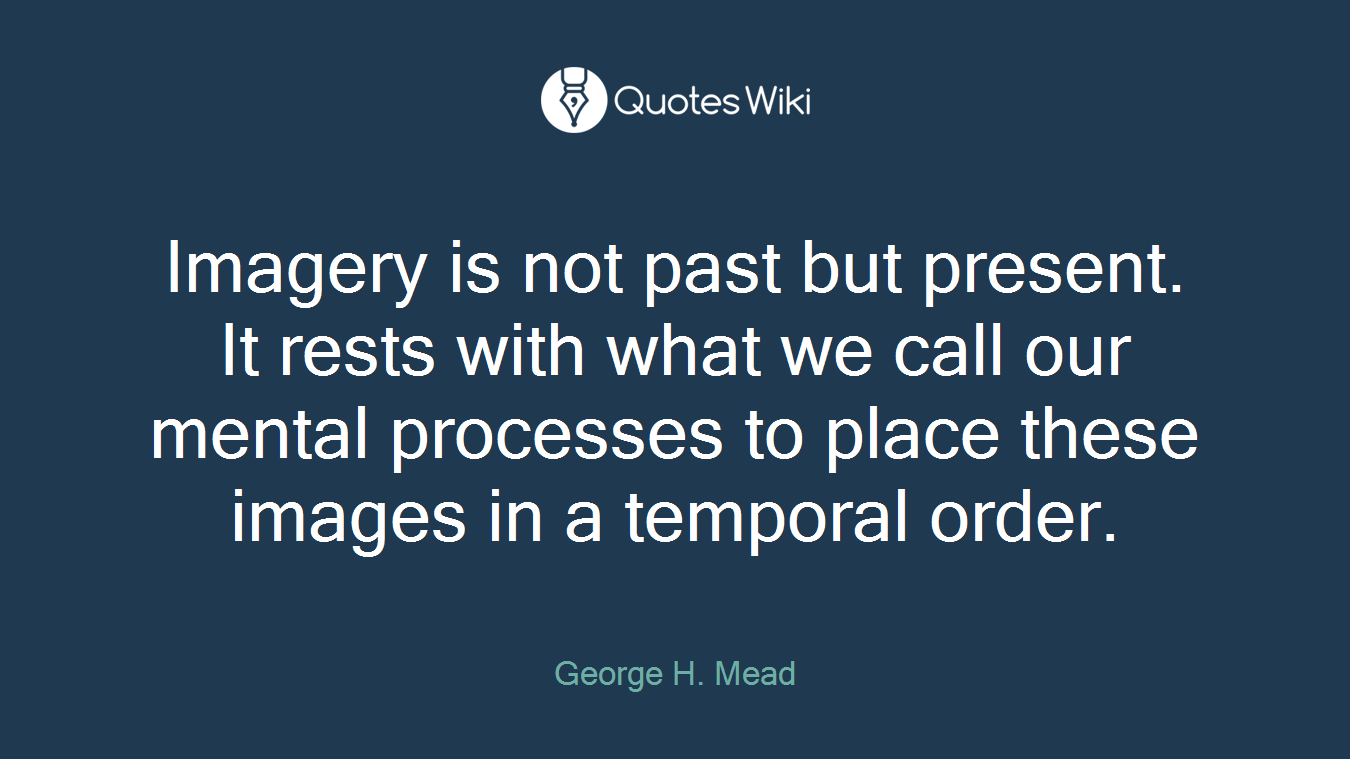 Imagery is not past but present. It rests with what we call our mental processes to place these images in a temporal order.