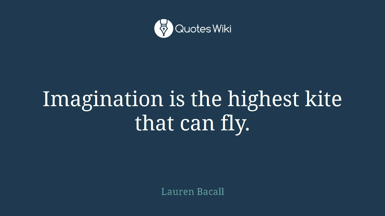 Imagination is the highest kite that can fly.