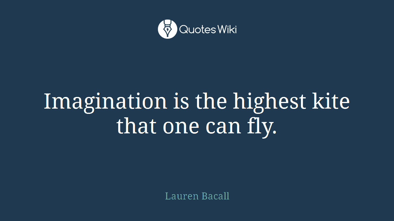 Imagination is the highest kite that one can fly.