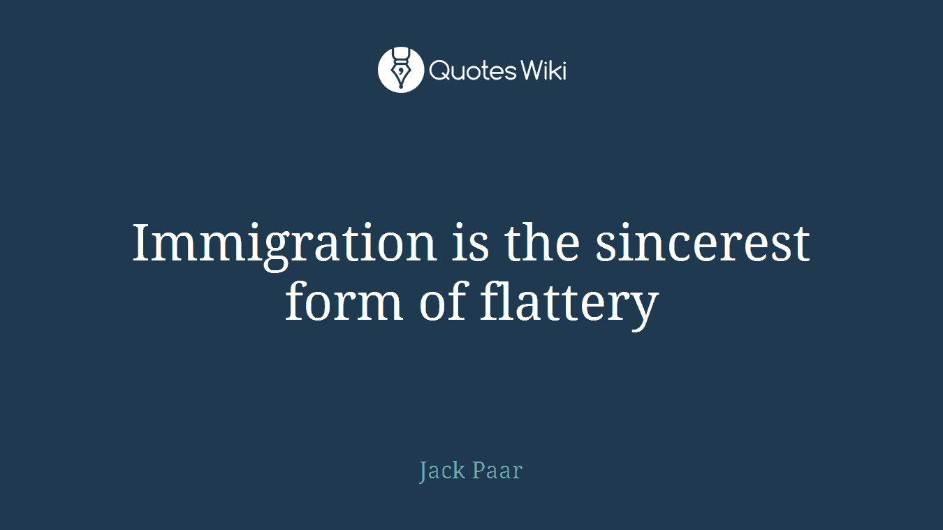 Immigration is the sincerest form of flattery