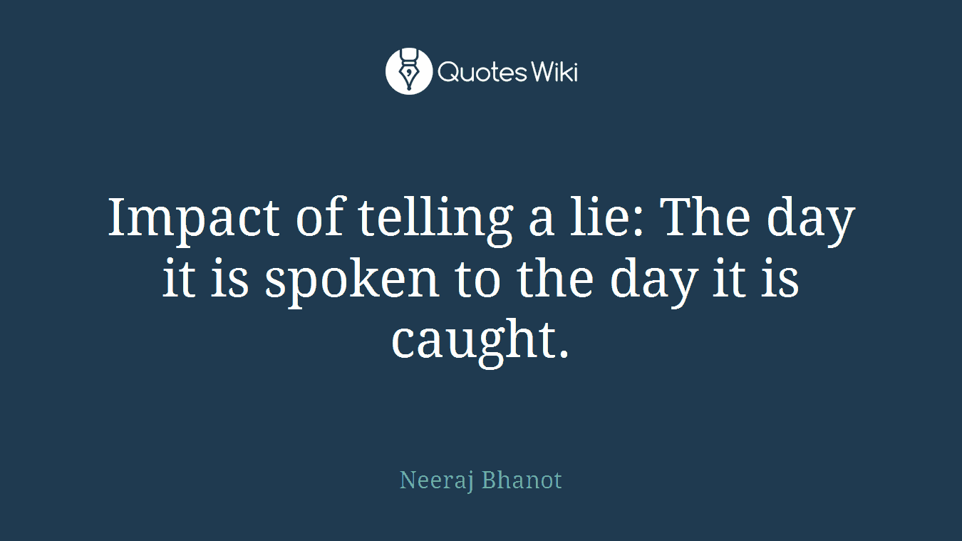 Impact of telling a lie: The day it is spoken to the day it is caught.