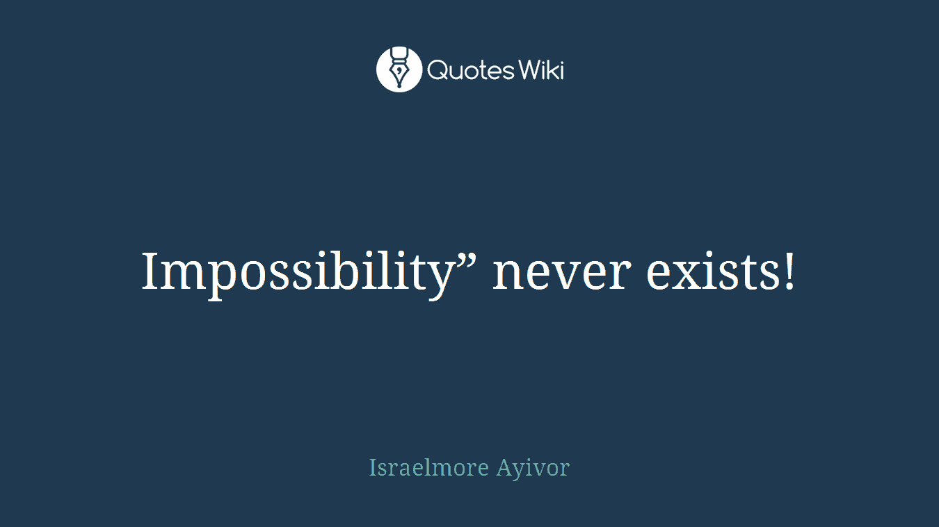 Impossibility” never exists!