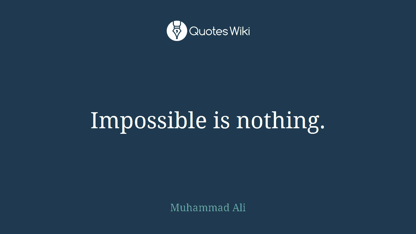 Impossible is nothing.