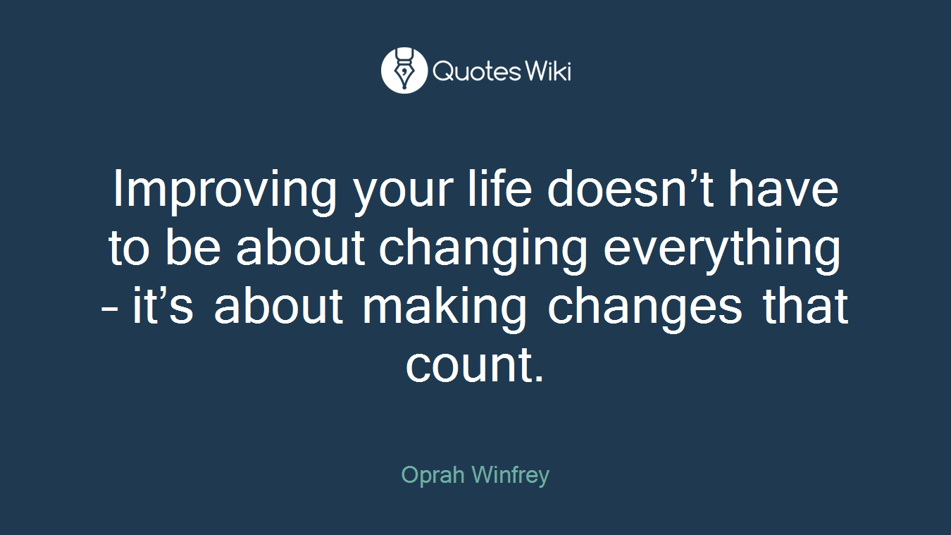 Improving your life doesn’t have to be about changing everything – it’s about making changes that count.