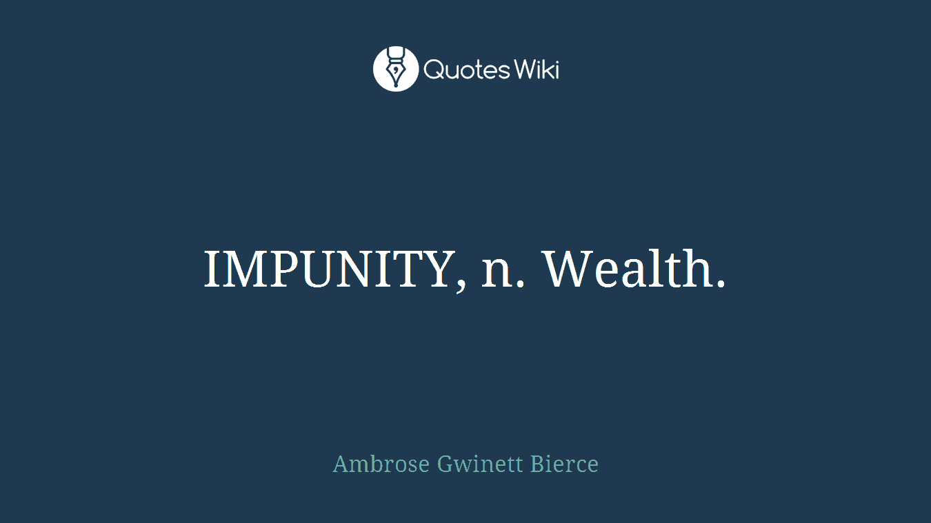 IMPUNITY, n. Wealth.