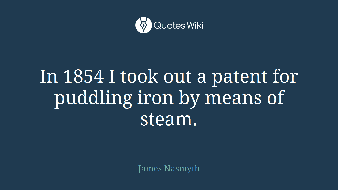 In 1854 I took out a patent for puddling iron by means of steam.