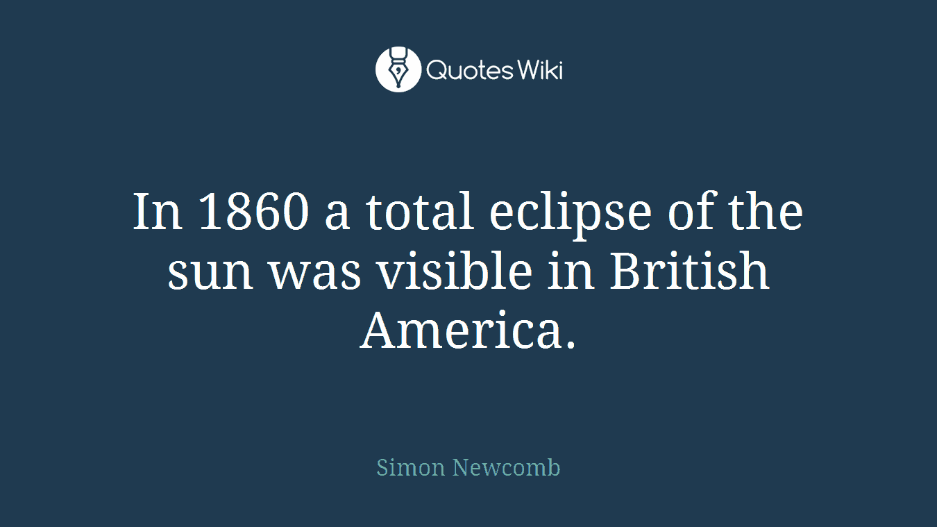 In 1860 a total eclipse of the sun was visible in British America.