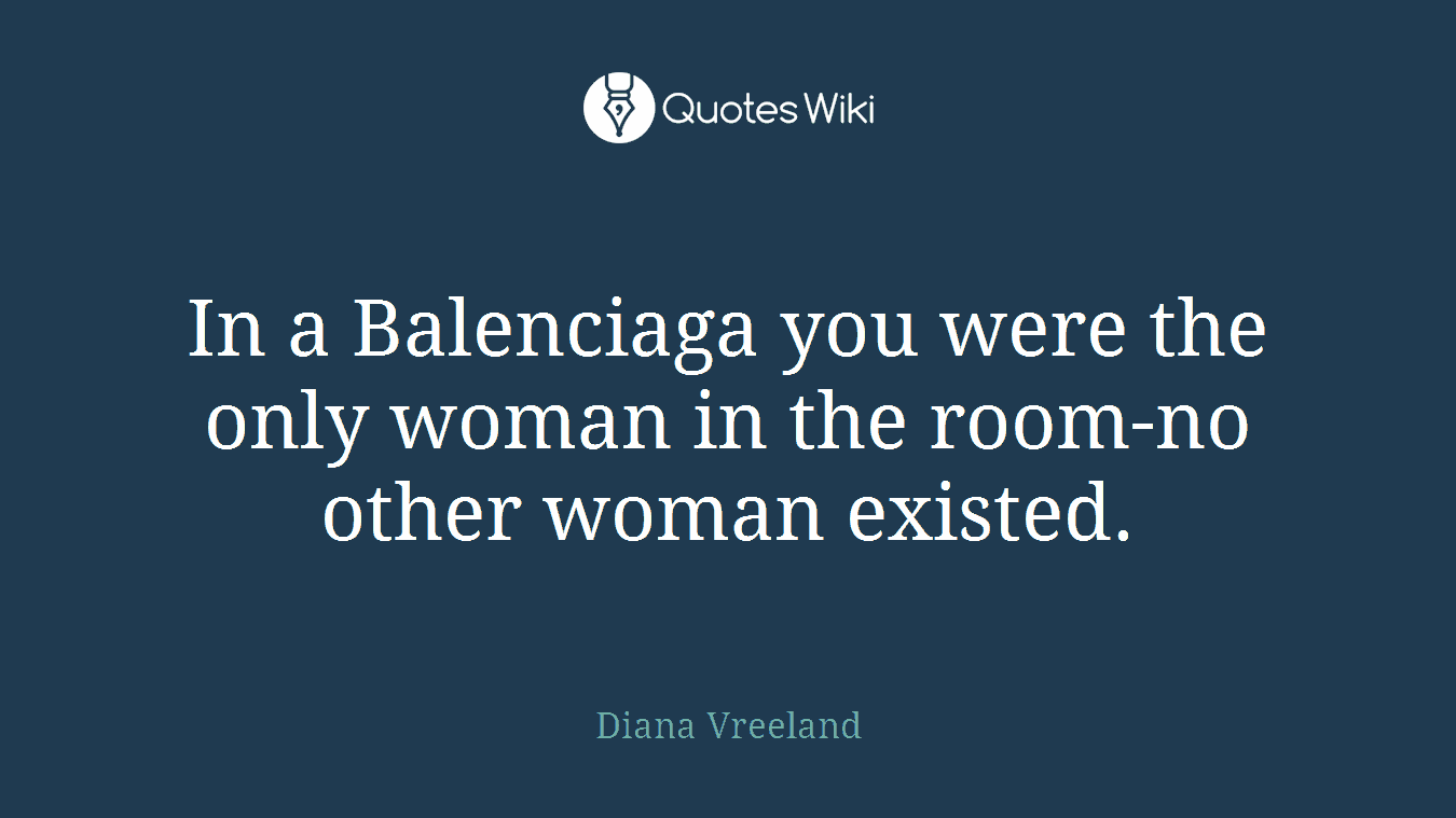In a Balenciaga you were the only woman in the room-no other woman existed.
