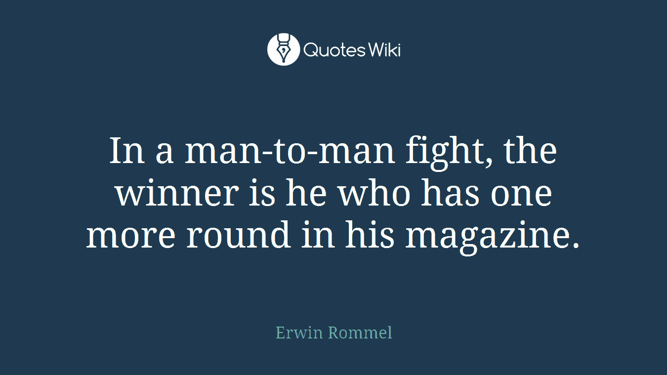 In a man-to-man fight, the winner is he who has one more round in his magazine.