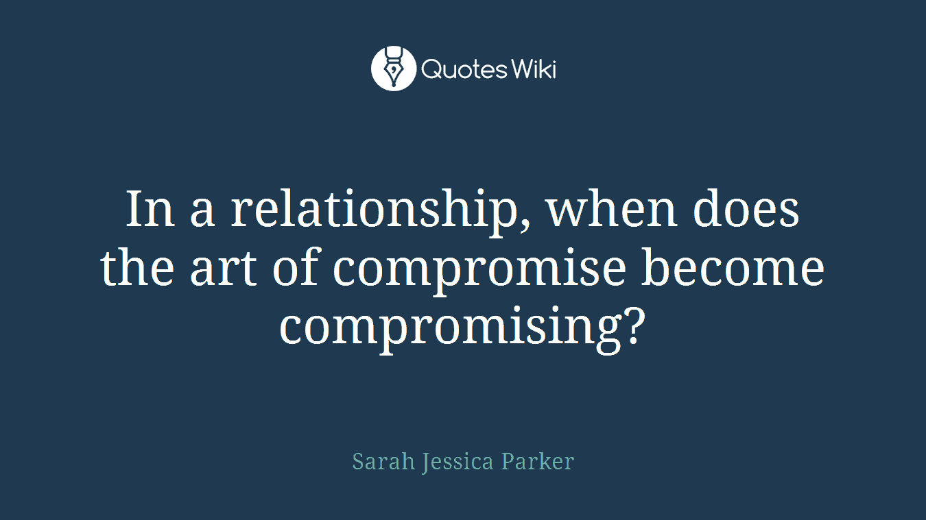 In a relationship, when does the art of compromise become compromising?