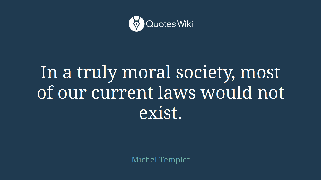 In a truly moral society, most of our current laws would not exist.