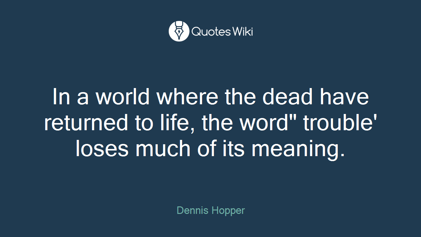 In a world where the dead have returned to life, the word" trouble' loses much of its meaning.
