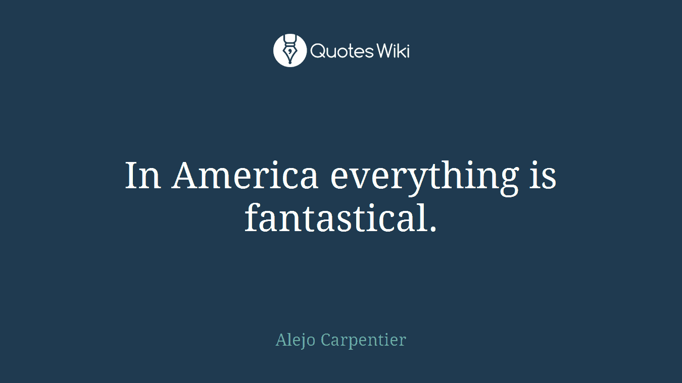 In America everything is fantastical.