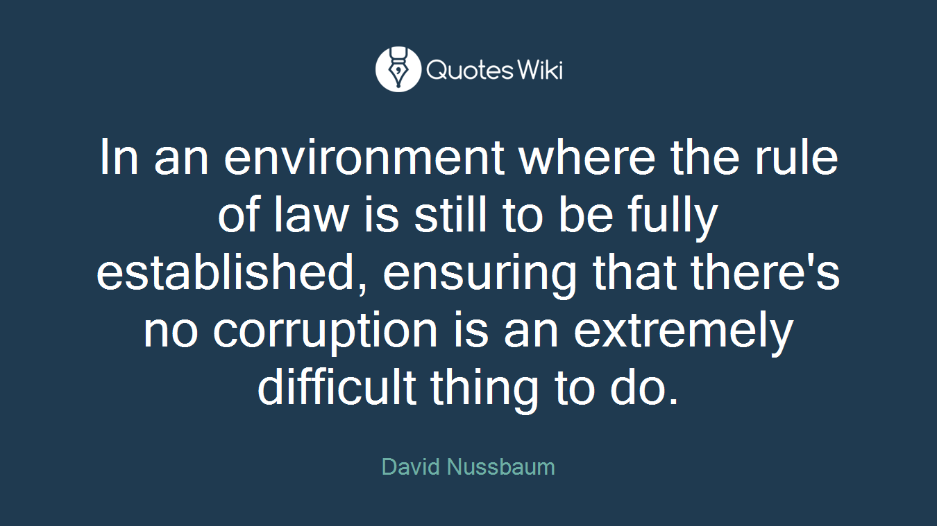 In an environment where the rule of law is still to be fully established, ensuring that there's no corruption is an extremely difficult thing to do.
