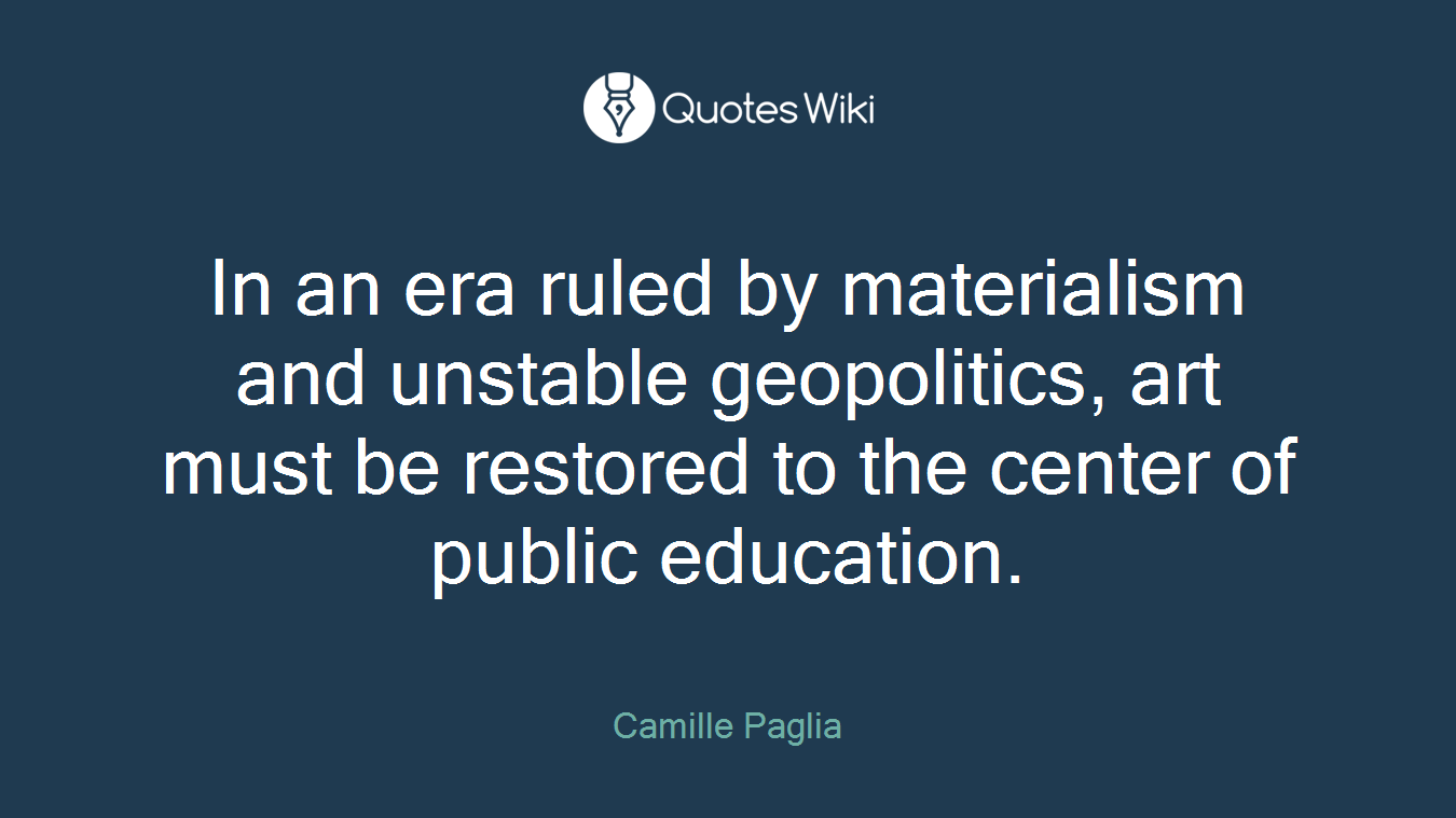 In an era ruled by materialism and unstable geopolitics, art must be restored to the center of public education.