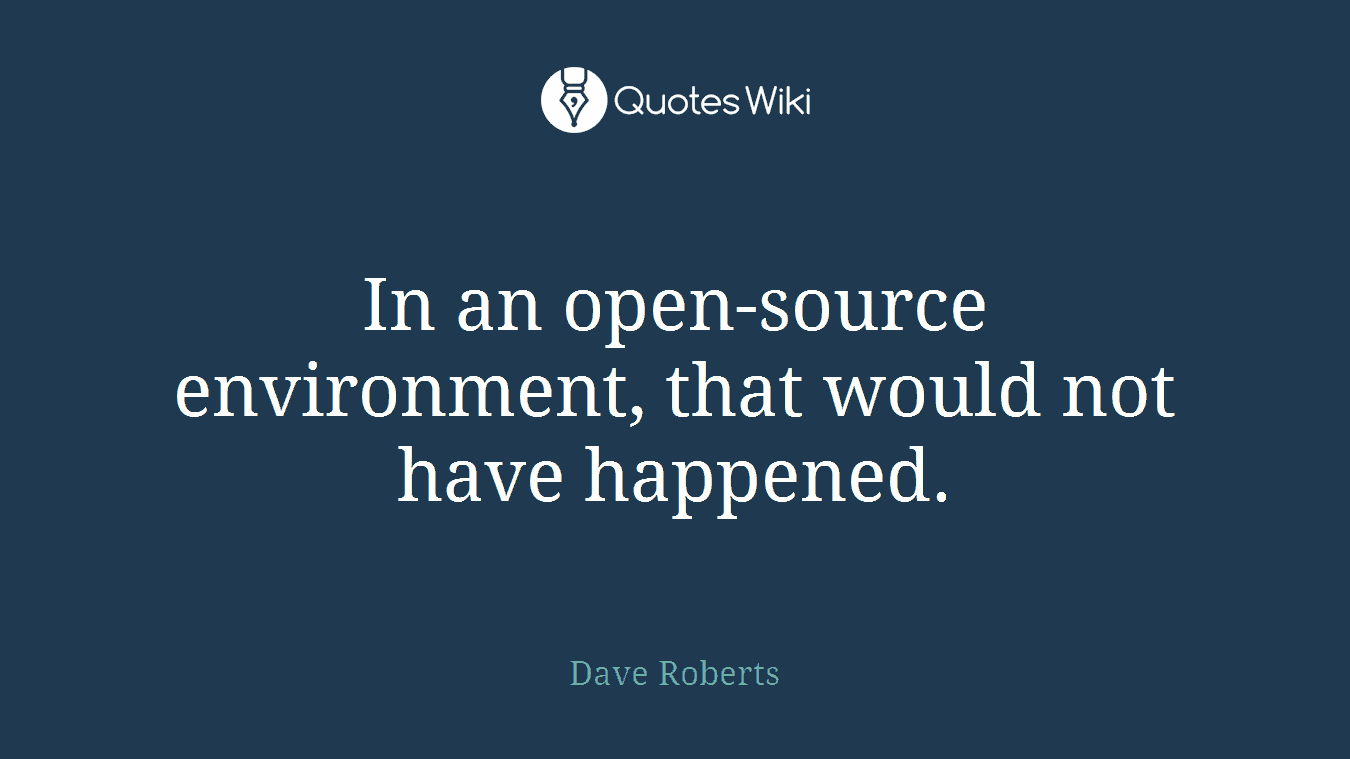 In an open-source environment, that would not have happened.