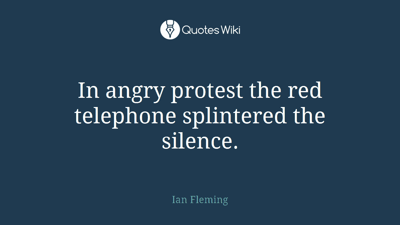 In angry protest the red telephone splintered the silence.