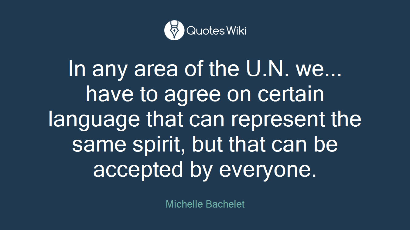 In any area of the U.N. we... have to agree on certain language that can represent the same spirit, but that can be accepted by everyone.