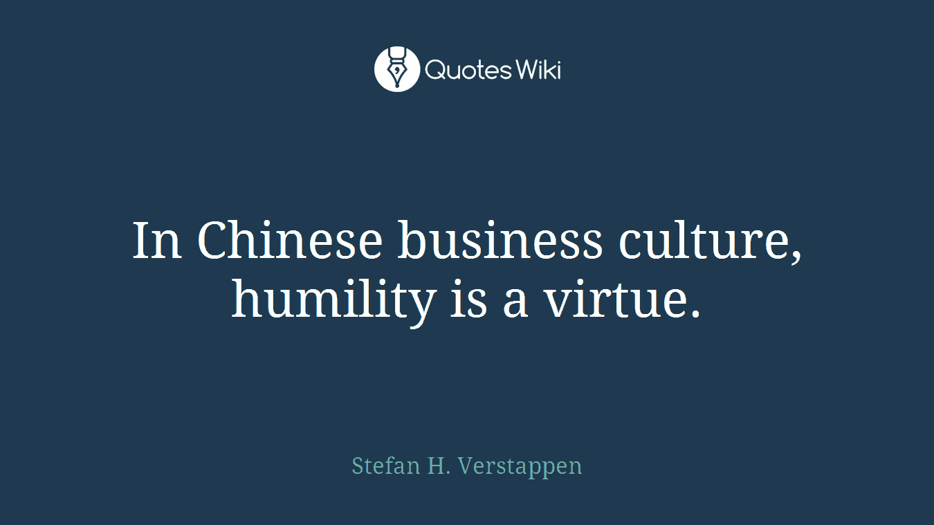 In Chinese business culture, humility is a virtue.