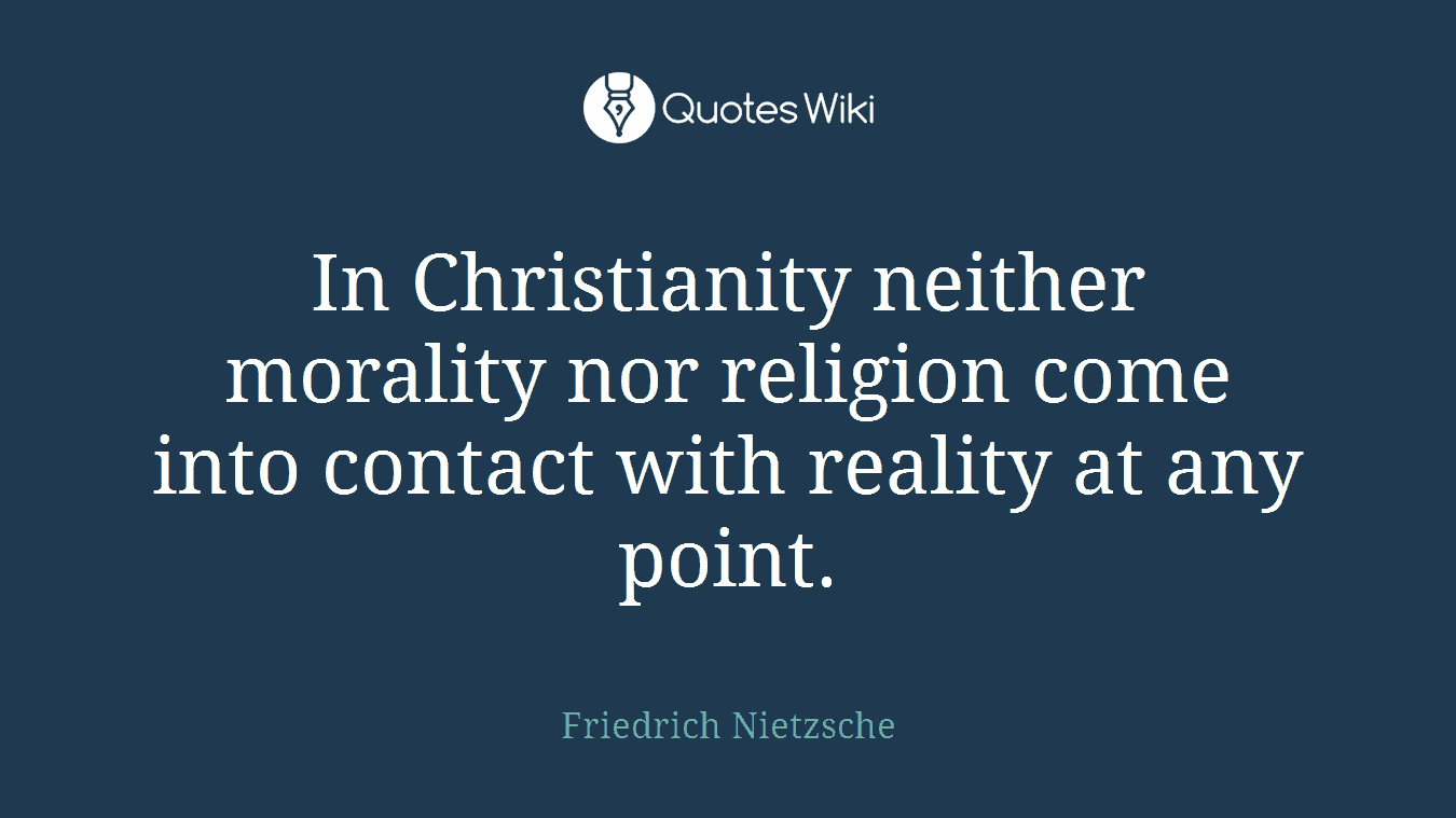 In Christianity neither morality nor religion come into contact with reality at any point.