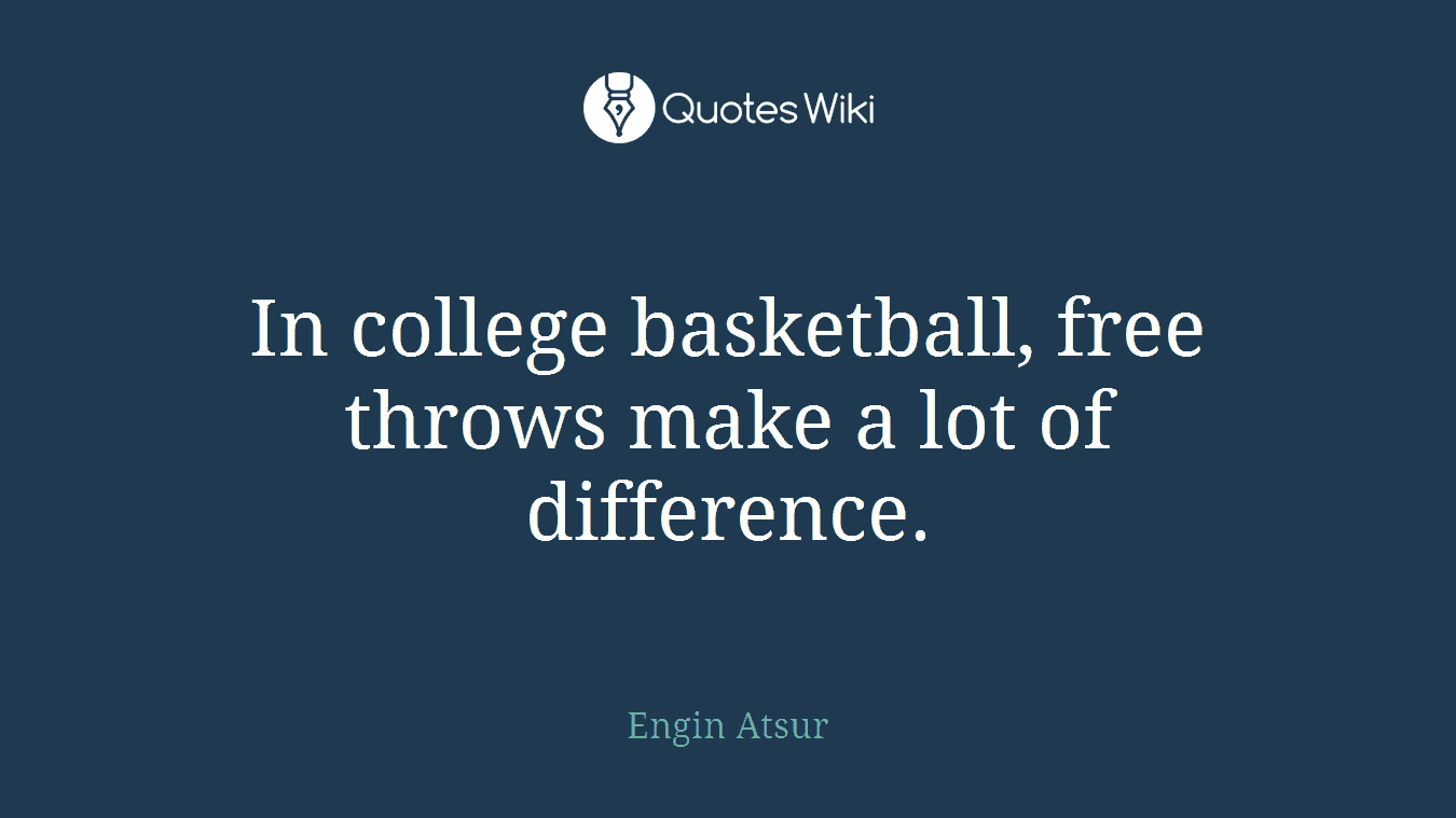 In college basketball, free throws make a lot of difference.