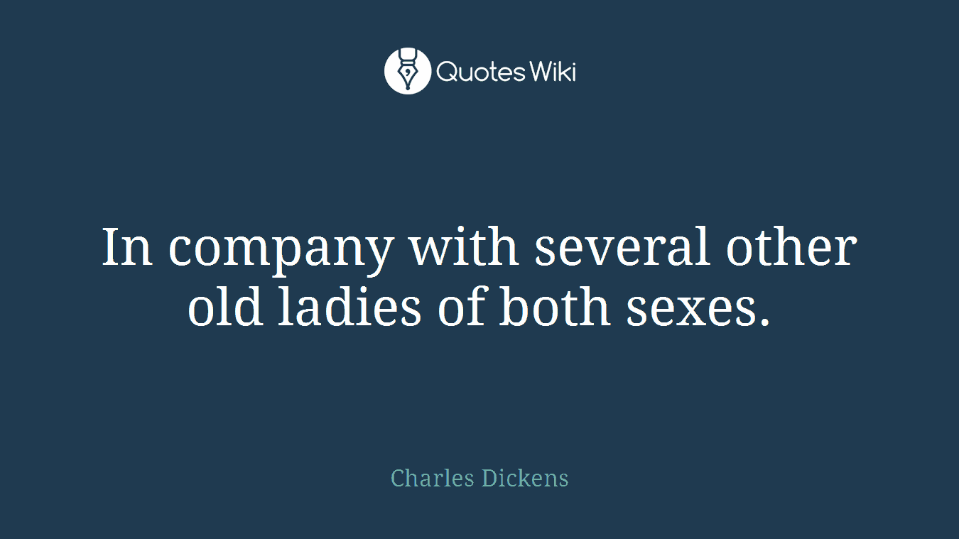 In company with several other old ladies of both sexes.