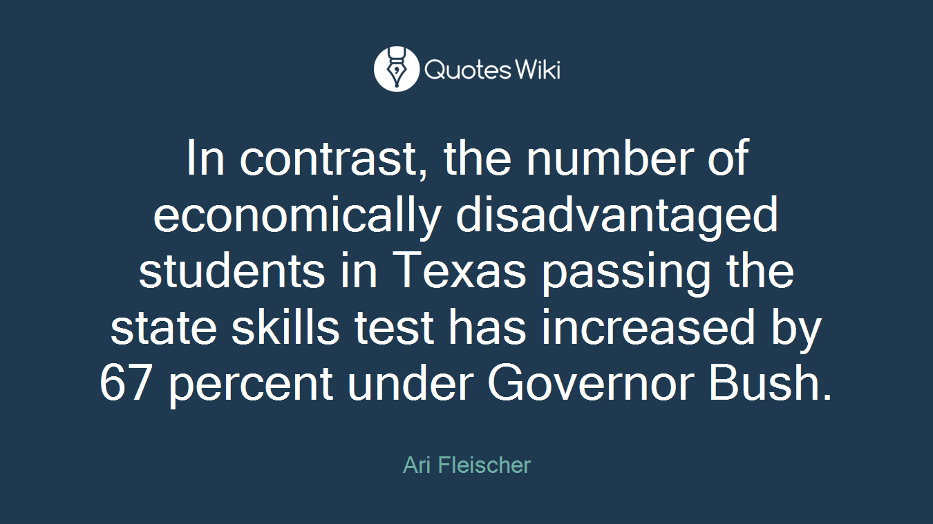 In contrast, the number of economically disadvantaged students in Texas passing the state skills test has increased by 67 percent under Governor Bush.