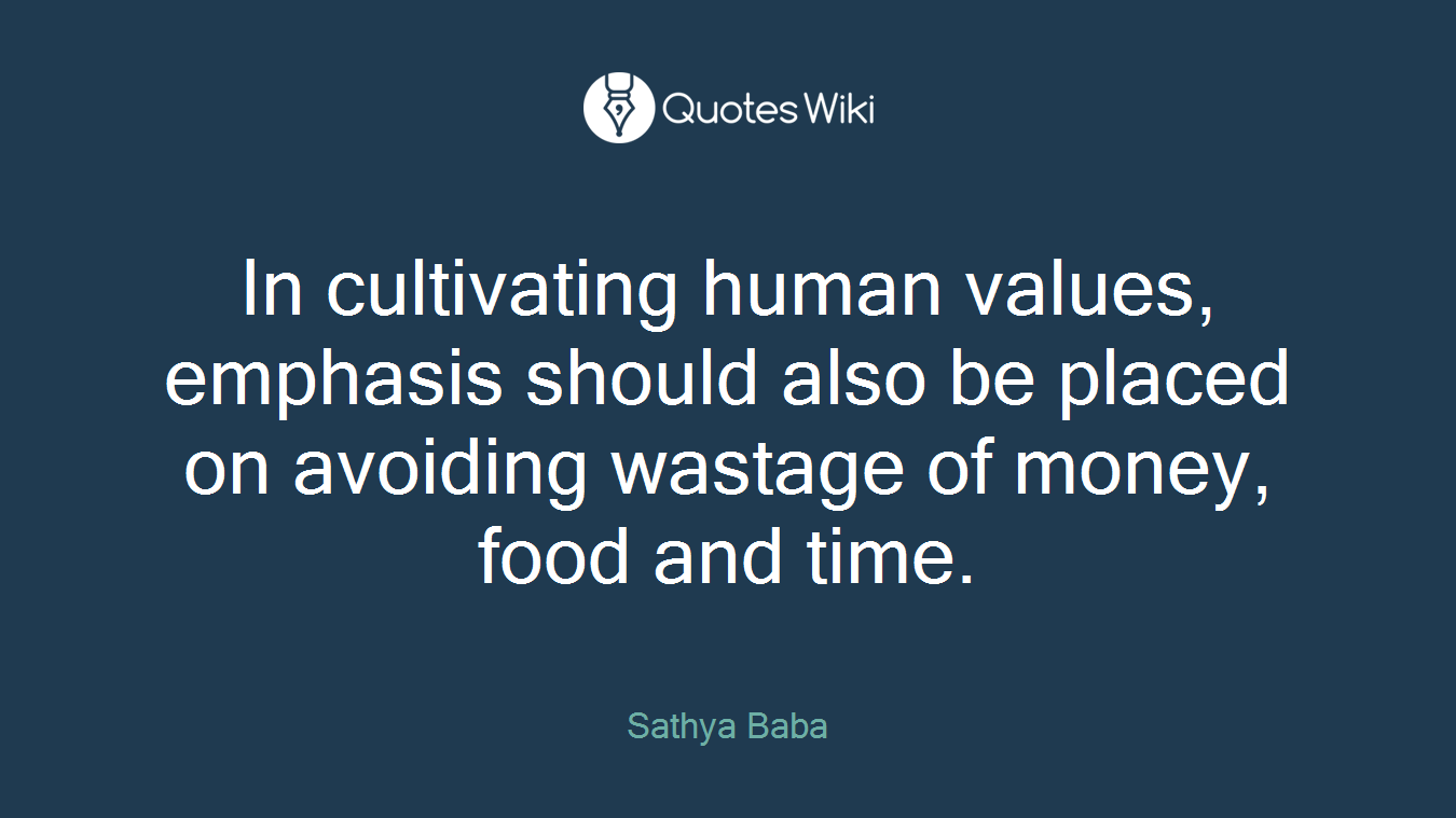 In cultivating human values, emphasis should also be placed on avoiding wastage of money, food and time.
