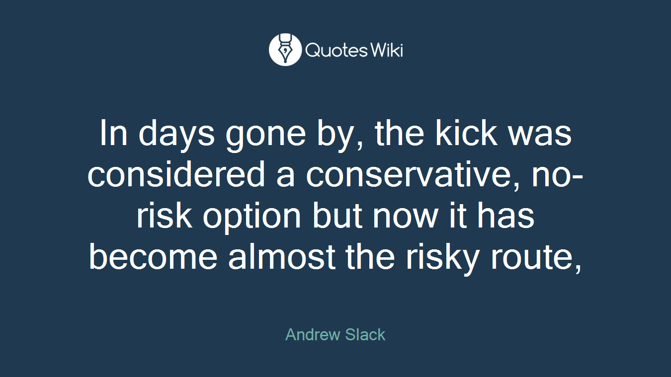 In days gone by, the kick was considered a conservative, no-risk option but now it has become almost the risky route,