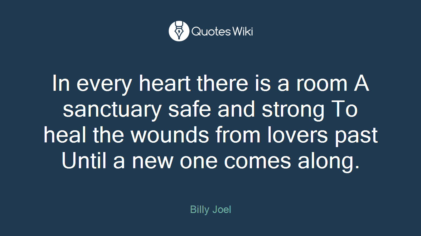 In every heart there is a room A sanctuary safe and strong To heal the wounds from lovers past Until a new one comes along.