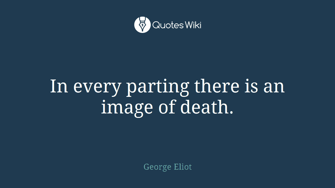 In every parting there is an image of death.