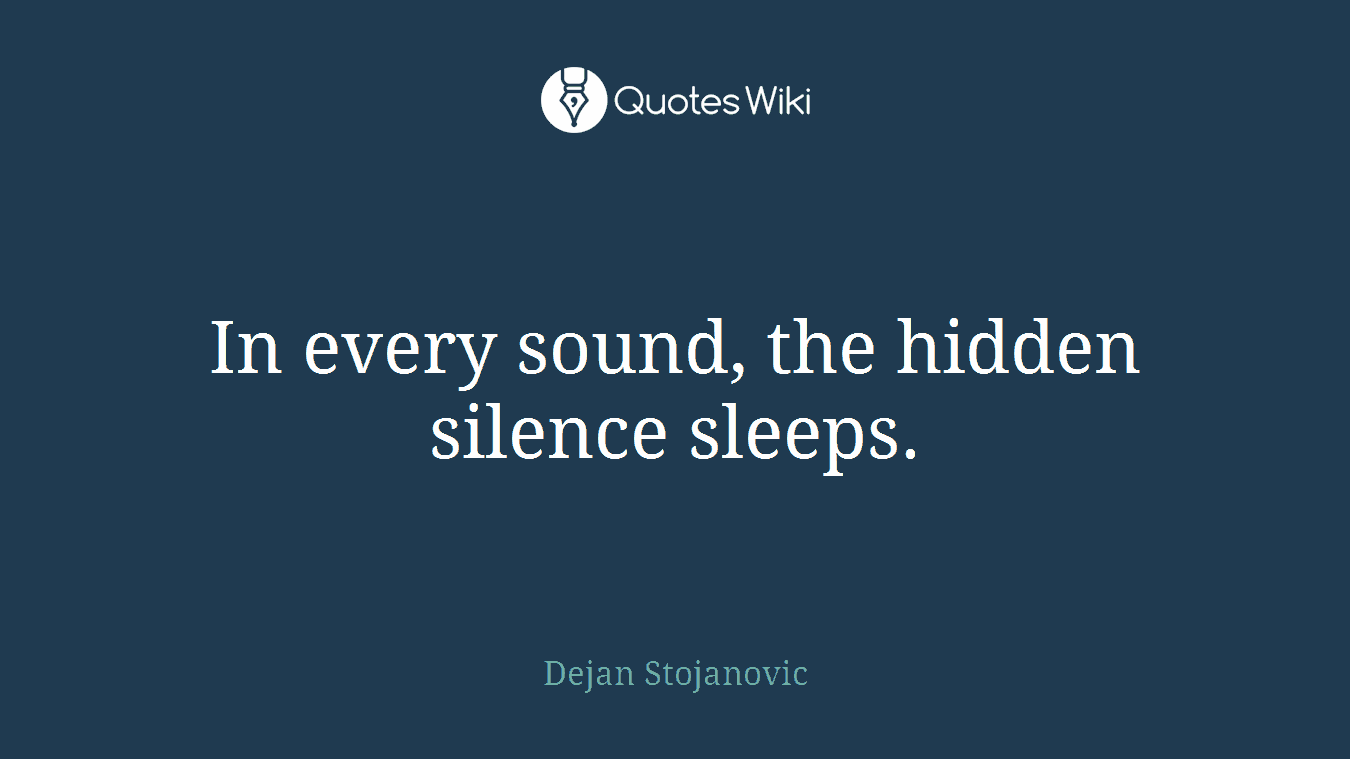 In every sound, the hidden silence sleeps.