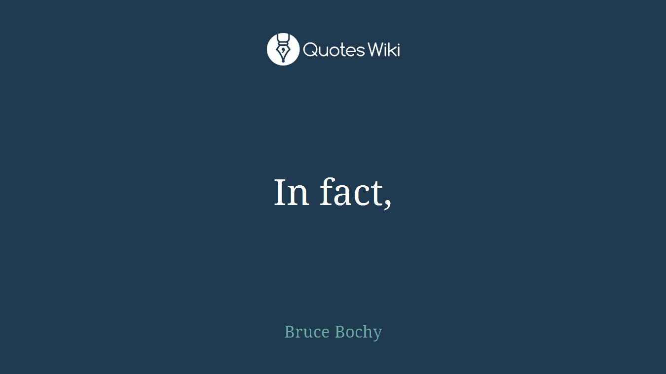 In fact,