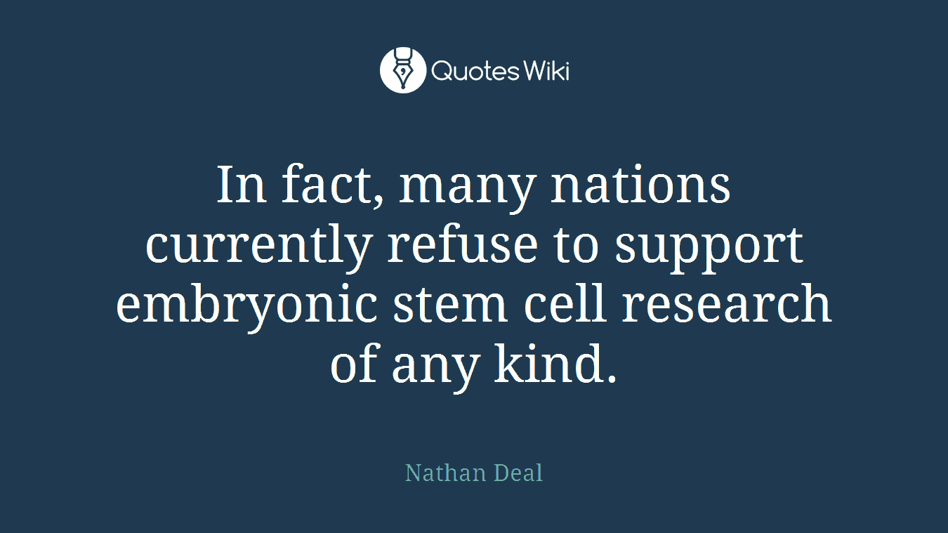 In fact, many nations currently refuse to support embryonic stem cell research of any kind.