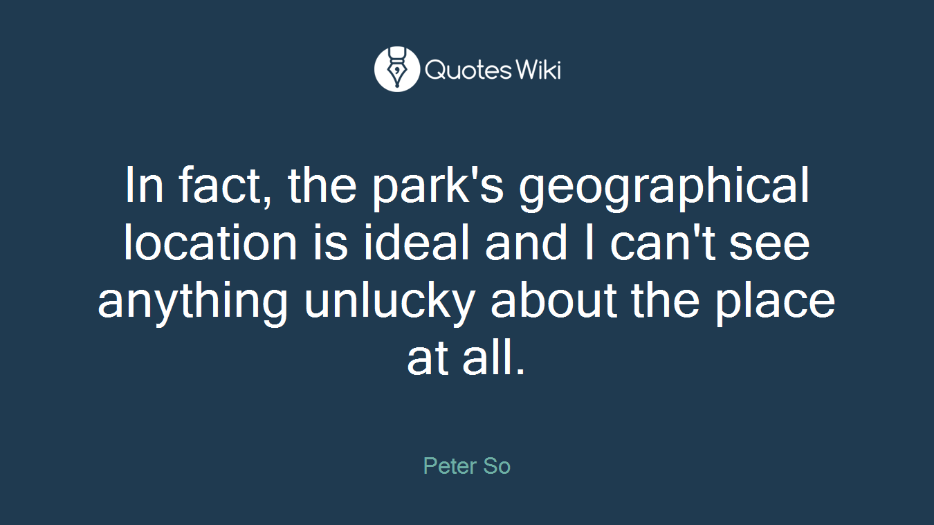In fact, the park's geographical location is ideal and I can't see anything unlucky about the place at all.