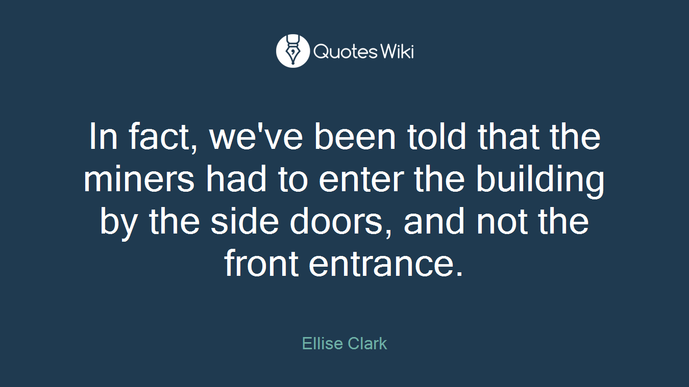 In fact, we've been told that the miners had to enter the building by the side doors, and not the front entrance.