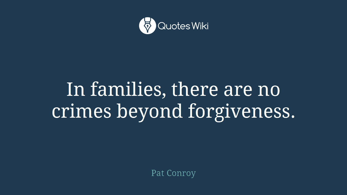 In families, there are no crimes beyond forgiveness.