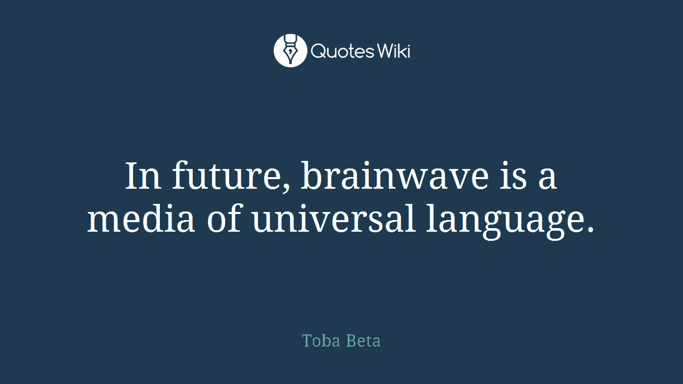 In future, brainwave is a media of universal language.