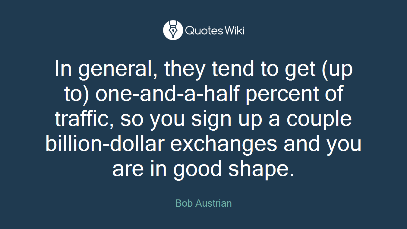 In general, they tend to get (up to) one-and-a-half percent of traffic, so you sign up a couple billion-dollar exchanges and you are in good shape.