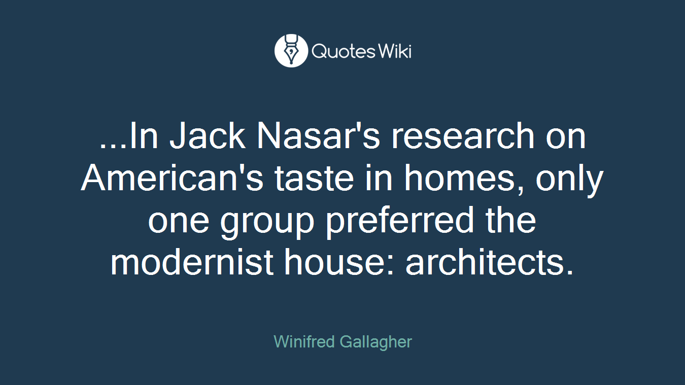 ...In Jack Nasar's research on American's taste in homes, only one group preferred the modernist house: architects.