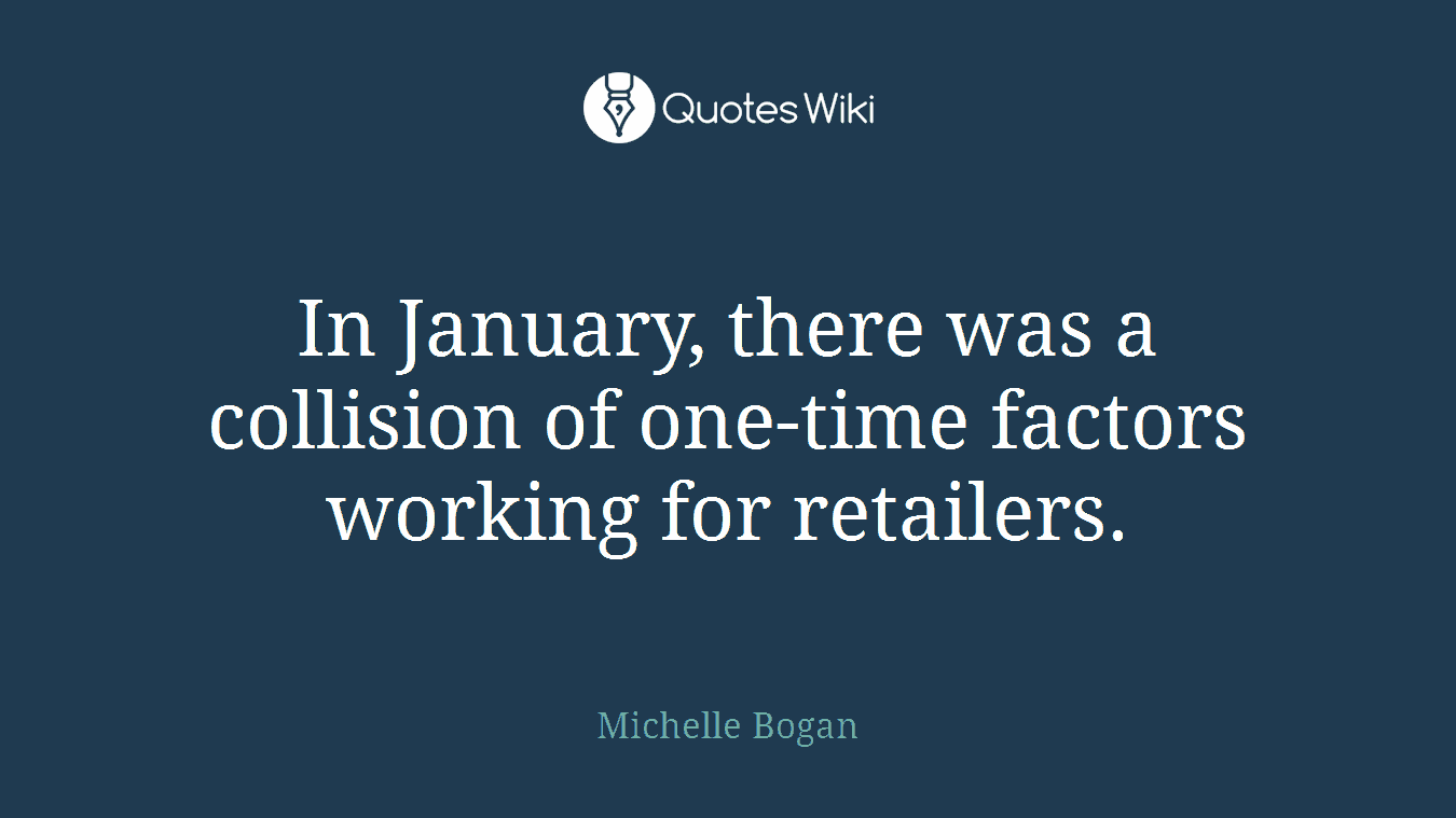 In January, there was a collision of one-time factors working for retailers.