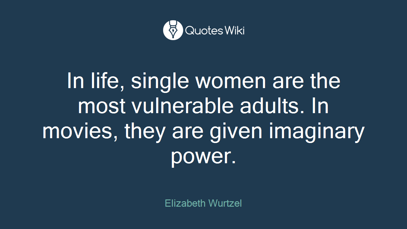 In life, single women are the most vulnerable adults. In movies, they are given imaginary power.