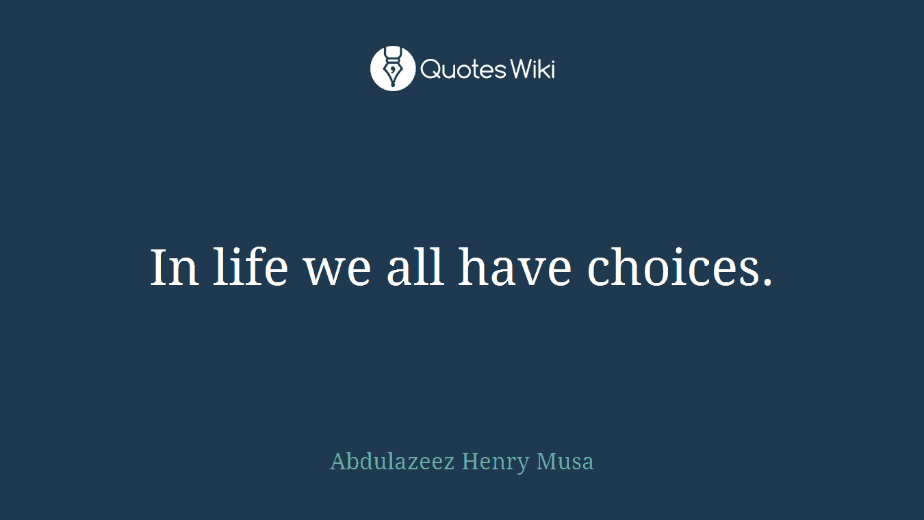 In life we all have choices.